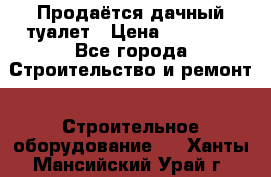 Продаётся дачный туалет › Цена ­ 12 000 - Все города Строительство и ремонт » Строительное оборудование   . Ханты-Мансийский,Урай г.